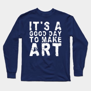 It's A Good Day To Make Art Long Sleeve T-Shirt